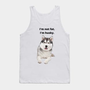 I'm not fat. I'm husky. Tank Top